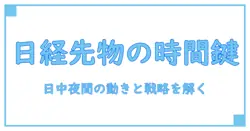 日経平均先物の時間帯を徹底解説：取引が動く時間のカギ