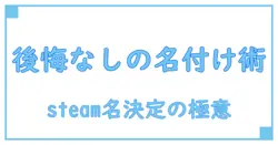 絶対に後悔しない!steamアカウント名の決め方で押さえるべきポイントとは?