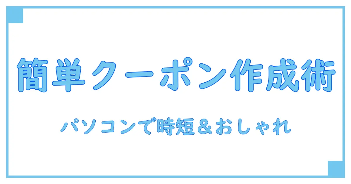 パソコンで簡単！クーポン券の作り方を徹底解説