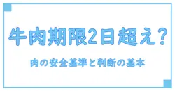 肉の消費期限切れが2日過ぎた牛肉を食べるべきか？ 安全基準と判断の基本