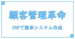 PHPで自作!初心者でもわかる顧客管理システムの作り方完全ガイド