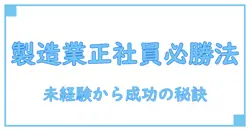 製造業で正社員を目指す未経験者必見!業界で成功するためのポイントとは?