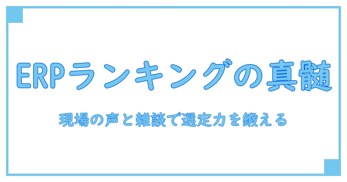 erpシステム ランキングの真意を解く：知識系ブログが教える選定の基本