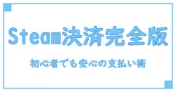 Steamの決済方法徹底ガイド｜初心者にもおすすめの支払い手段とは？