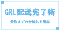 grl 配送完了メールを完全ガイド: 受取までのタイムラインと確認ポイント