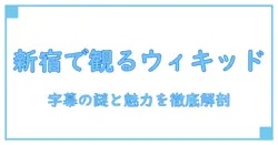 新宿の映画館で観るウィキッド:字幕の謎と作品の魅力を徹底解説