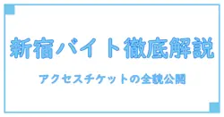アクセスチケット 新宿 バイトで知っておくべきポイントと仕事内容の全貌