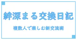 交換日記 アプリ 複数人で楽しむ！グループの絆を深める新しいコミュニケーション方法