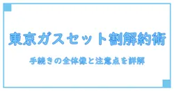 東京ガス セット割 解約を徹底解説—手続きの全体像と注意点