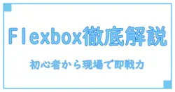 css flexboxとは何かを完全解説!初心者から実務レベルまでつかめる基礎と実践ポイント
