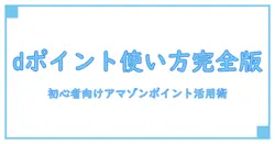 amazon dポイント 使う方法を徹底解説：初心者でも分かるポイント活用術