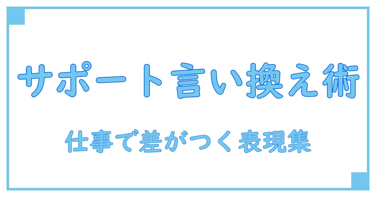 現場で使える！『サポートする』のビジネスに役立つ言い換えフレーズ大全