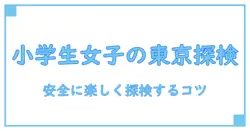 小学生女子 人気スポット 東京を知る: 安全で楽しい探検のコツ