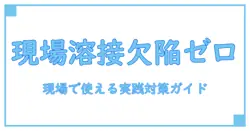 溶接欠陥の原因と対策を徹底解説：現場で使える実践ガイド