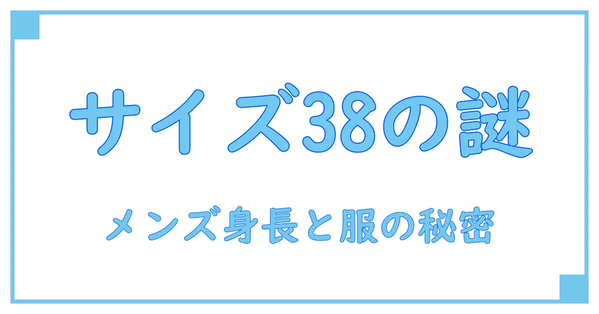 サイズ38はメンズの身長にどう影響？知っておきたい基本知識とは！