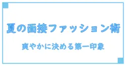 夏の大学生アルバイト面接で好印象を勝ち取る服装のコツ