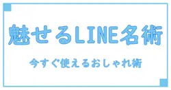 今すぐ使いたい！LINEアカウント名をおしゃれにする秘訣とは？