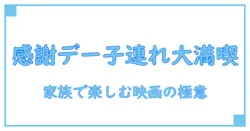 イオンシネマ お客様感謝デー 子供を満喫するための知識ガイド