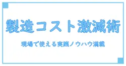 製造コスト削減 手法を徹底解説：現場で使える実践ノウハウ