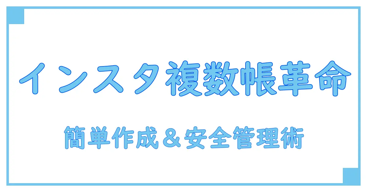 インスタで2つ目のアカウント作成は簡単！パスワード管理のコツとは？