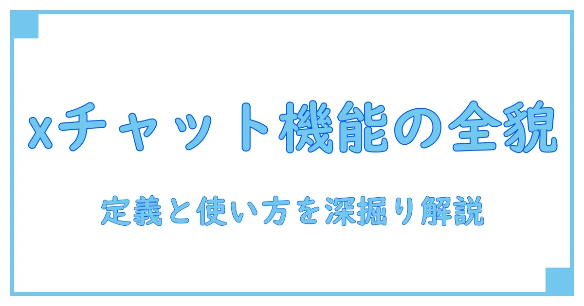 x チャット機能とは:知識を深める使い方と仕組みを徹底解説