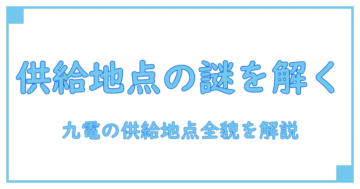 九州電力 供給地点特定番号とは？その仕組みと役割を徹底解説