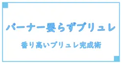 クレームブリュレ バーナーなし トースターだけで完成させる方法｜香ばしく美味しく作る知識ガイド