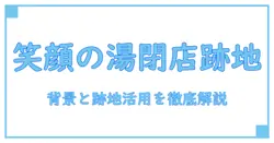 笑顔の湯 千葉 閉店 跡地を紐解く！背景と跡地活用の知識ガイド