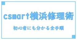 csmart ららぽーと 横浜 修理を徹底解説:初心者でも分かる全手順とポイント