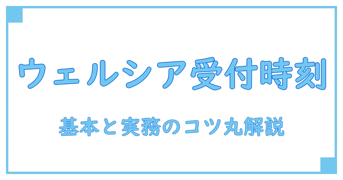 ウェルシア 処方箋受付 何時までを徹底解説：基本ルールと知っておくべきポイント