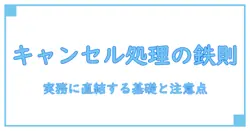 キャンセル処理 受付中: 知識系が深掘りする実務の基礎と注意点