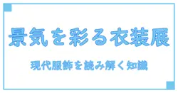 景気の回復を彩る衣装展-知識で読み解く現代ファッションの潮流と学び