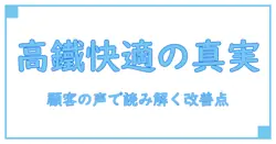 高鐵 顧客意見が教える快適さの真実と改善のポイント｜知識系ブログの新しい見方
