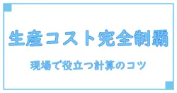 生産コスト 計算方法を完全マスター:知識系ブログが教える基礎と実務のポイント