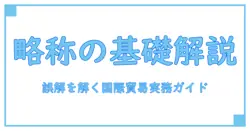 国際貿易機関の略称を完全解説：基礎から誤解まで知識を深める入門ガイド