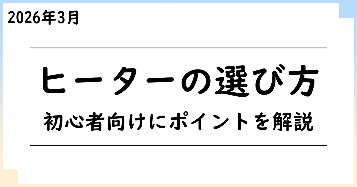 【2025年12月】ストーブ・ヒーター選びで迷ったら？初心者でもわかるポイント解説