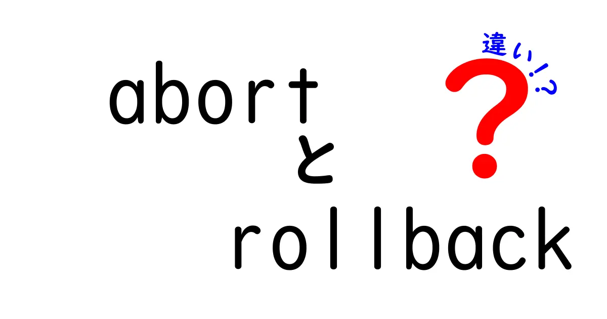 abortとrollbackの違いを徹底解説！押さえておきたい基礎と現場での使い分け