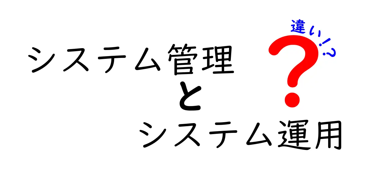 システム管理とシステム運用の違いを徹底解説!誰が何をするのか、中学生にもわかるやさしい説明