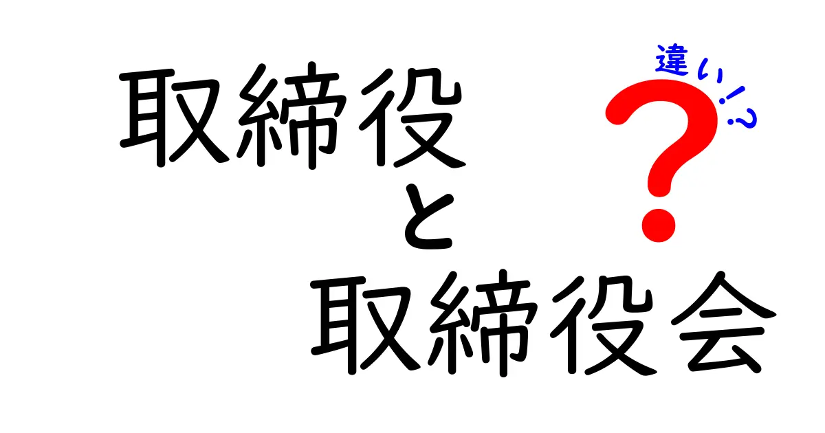 取締役と取締役会の違いをわかりやすく解説！会社の役割を理解しよう