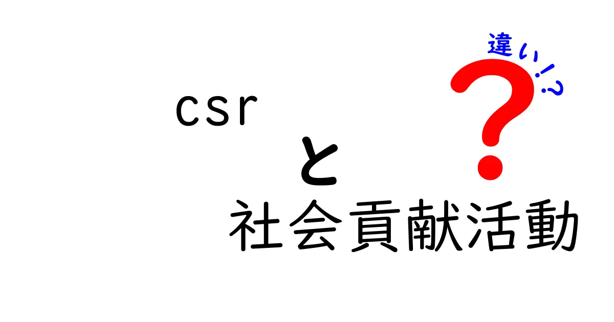 CSRと社会貢献活動の違いとは?初心者でもわかる徹底解説