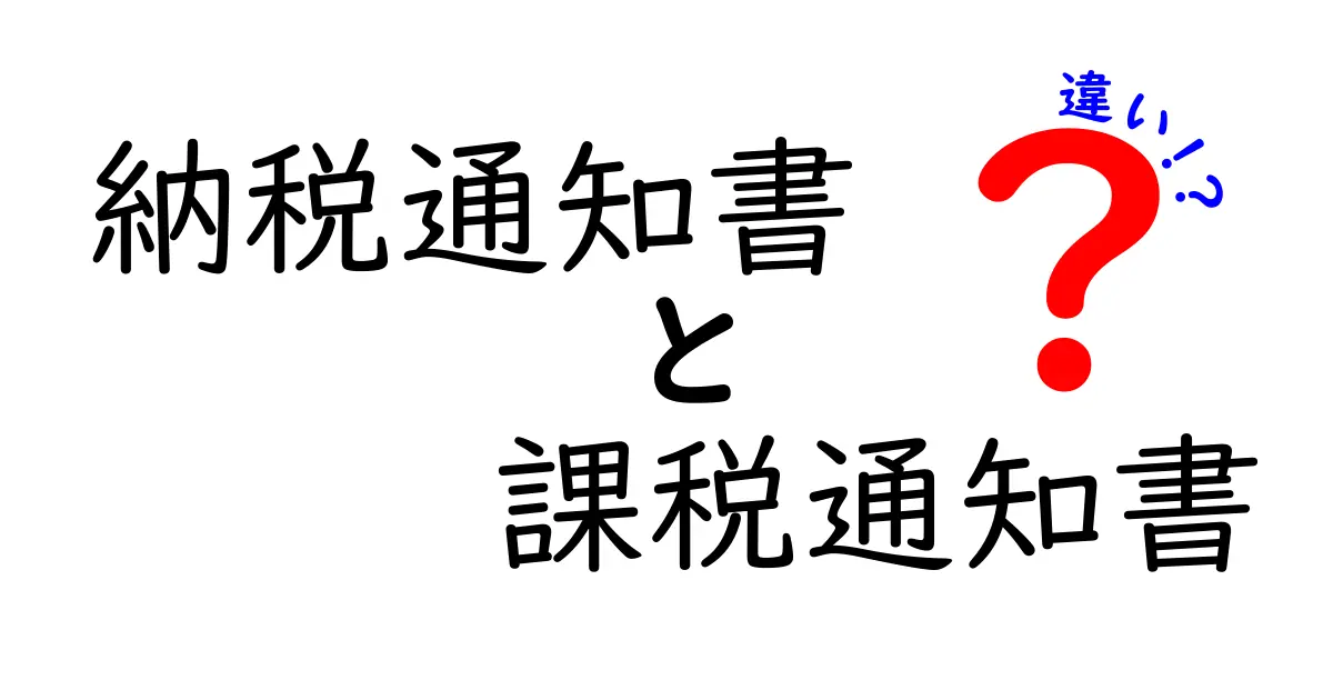 納税通知書と課税通知書の違いを徹底解説!わかりやすく説明します