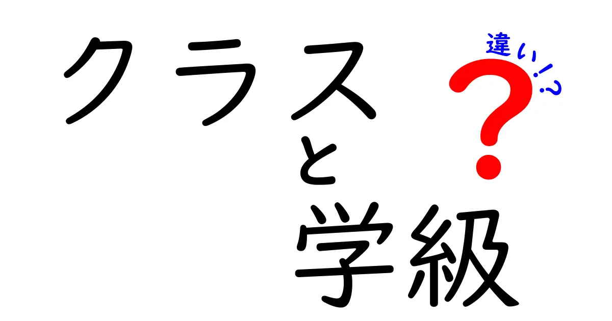 クラスと学級の違いを徹底解説!中学生にもわかる基礎知識