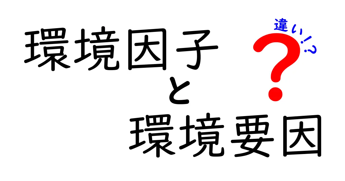 環境因子と環境要因の違いを徹底解説!意味と使い分けがすっきりわかる