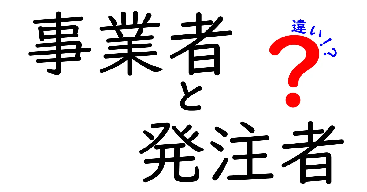 事業者と発注者の違いとは?わかりやすく解説!