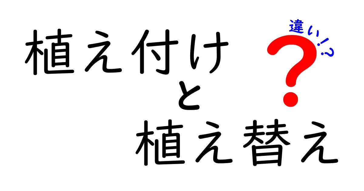 植え付けと植え替えの違いとは？初心者でもわかる基本ポイント解説