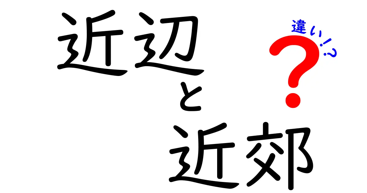 「近辺」と「近郊」の違いとは?迷いやすい言葉をわかりやすく解説!