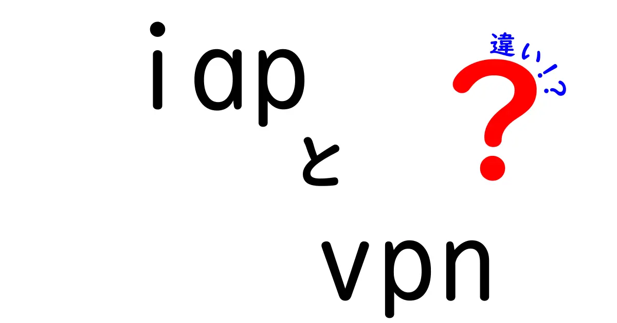 IAPとVPNの違いを完全解説!中学生にも分かる安全な使い分けガイド