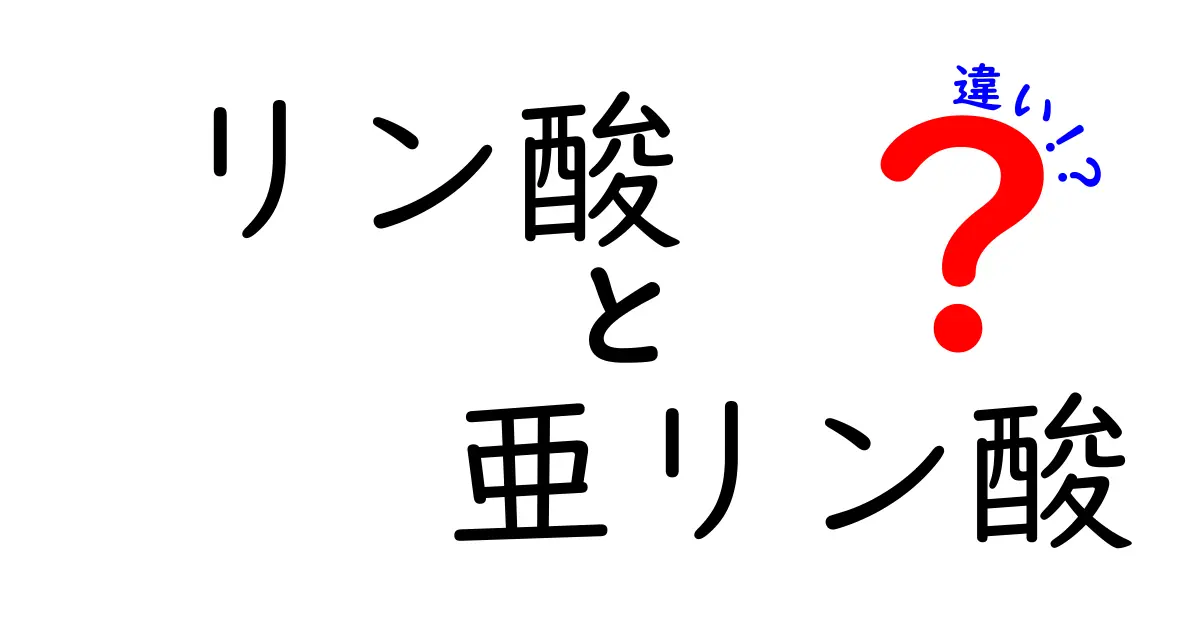 リン酸と亜リン酸の違いをわかりやすく解説!身近な使い方と安全性まで徹底比較