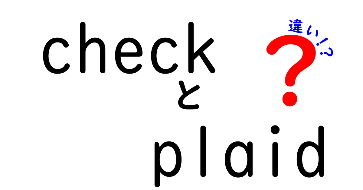 check plaid 違いを徹底解説！初心者にもわかる3つの違いと使い分け方