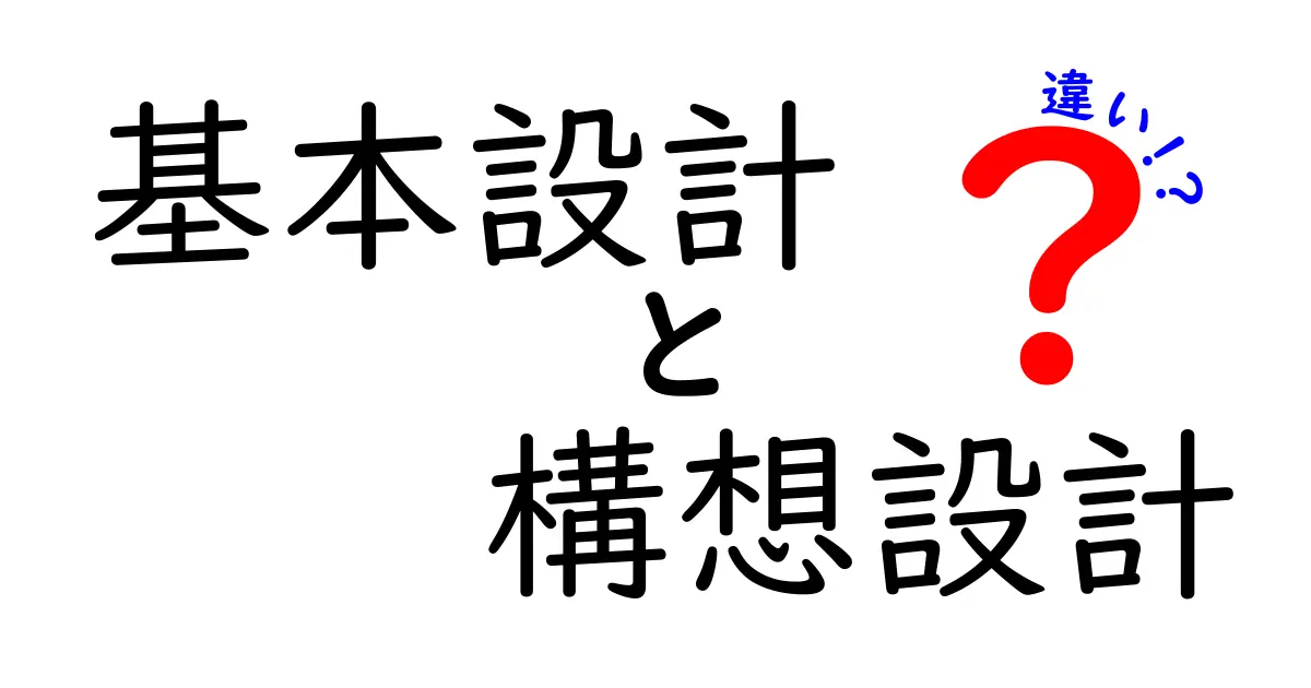 基本設計と構想設計の違いとは？わかりやすく解説！